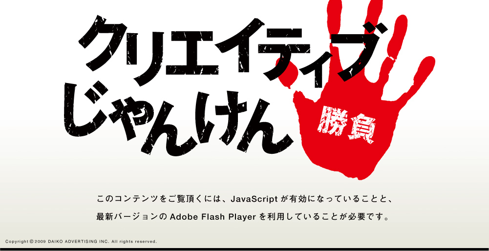 DAIKO Creative Workshop2010 クリエイティブじゃんけん　このコンテンツをご覧頂くには、JavaScript が有効になっていることと、
					最新バージョンの Adobe Flash Player を利用していることが必要です。