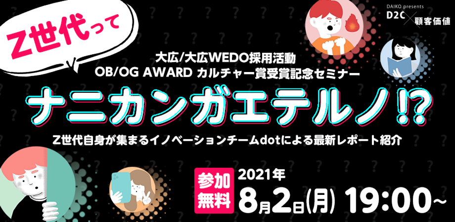 大広/大広WEDO採用活動「OB/OG AWARD」カルチャー賞受賞記念セミナー2021年8月2日（月）オンライン開催～Z世代ってナニカンガエテルノ！？～