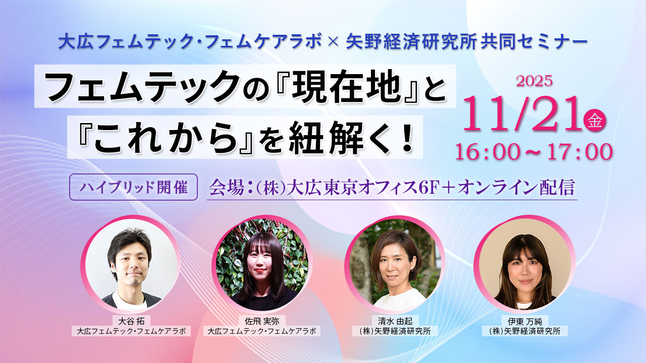 【無料セミナー】フェムテックの『現在地』と『これから』を紐解く！<br>大広フェムテック・フェムケアラボ×矢野経済研究所 共同ウェビナー<br>２０２５年１１月２１日（金）１６：００～開催