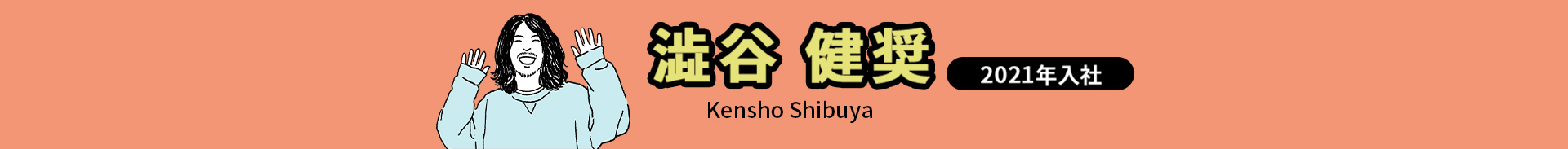 澁谷 健奨 Kensho Shibuya 2021年入社