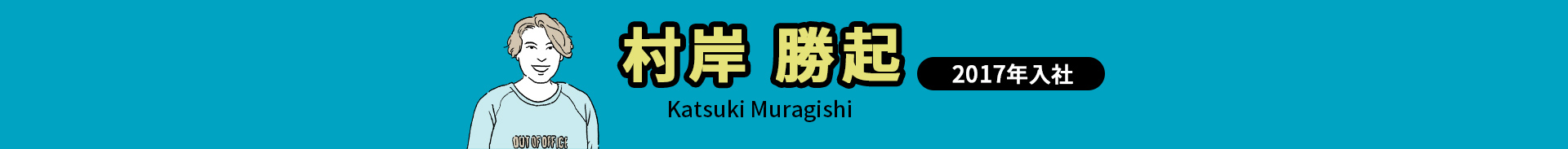 村岸 勝起 Katsuki Muragishi 2017年入社