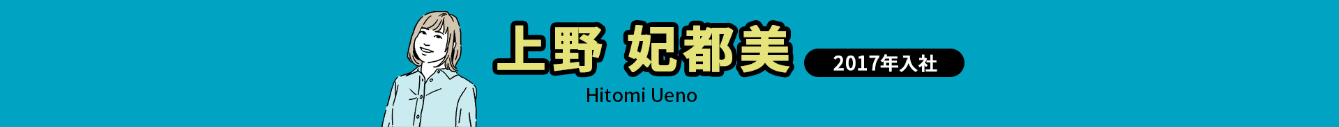上野 妃都美 Hitomi Ueno 2017年入社