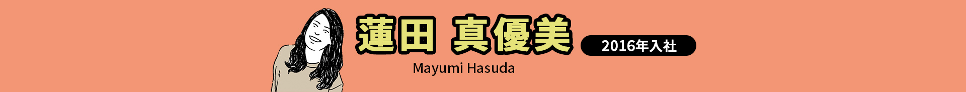 蓮田 真優美 Mayumi Hasuda 2016年入社