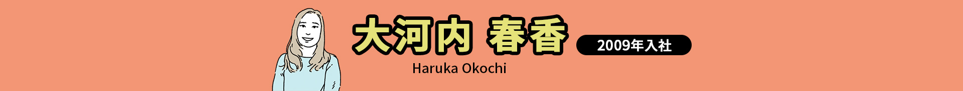 大河内 春香 Haruka Okochi 2009年入社