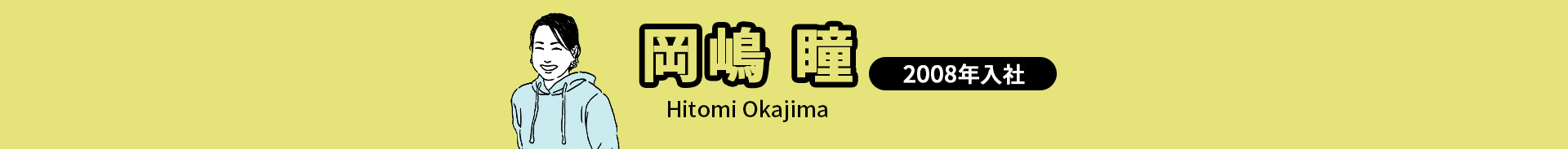 岡嶋 瞳 Hitomi Okajima 2008年入社