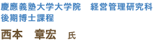 慶應義塾大学大学院　経営管理研究科　後期博士課程　西本 章宏　氏